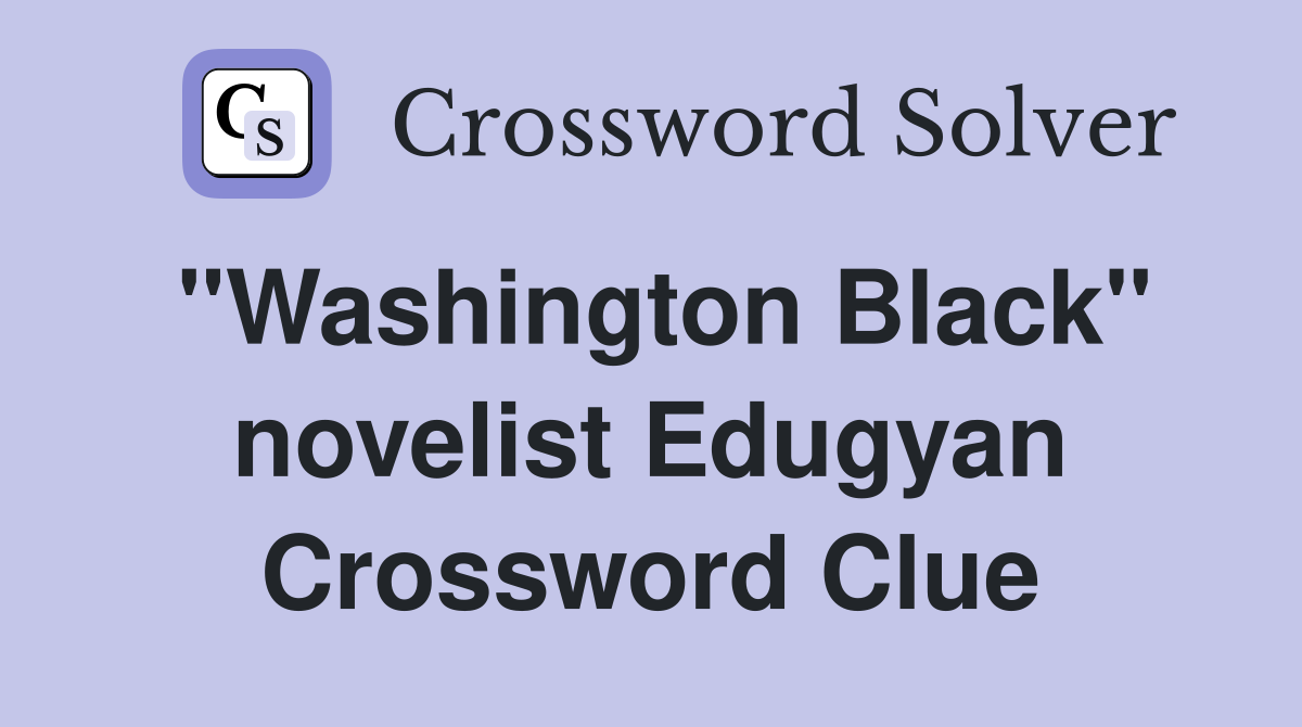 "Washington Black" novelist Edugyan Crossword Clue Answers